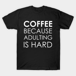 coffee because adulting is hard T-Shirt